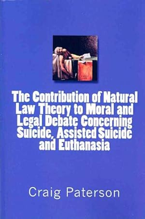 Bild des Verkufers fr Contribution of Natural Law Theory to Moral and Legal Debate Concerning Suicide, Assisted Suicide, and Euthanasia zum Verkauf von GreatBookPrices