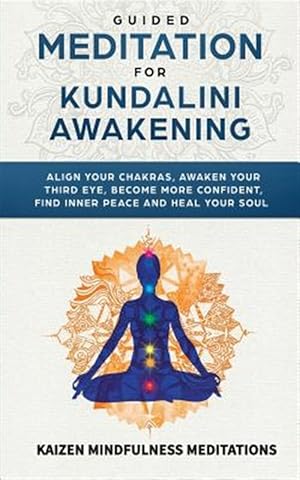 Seller image for Guided Meditation for Kundalini Awakening: Align Your Chakras, Awaken Your Third Eye, Become More Confident, Find Inner Peace, Develop Mindfulness, an for sale by GreatBookPrices
