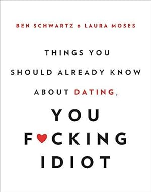 Seller image for Things You Should Already Know About Dating, You F*cking Idiot for sale by WeBuyBooks