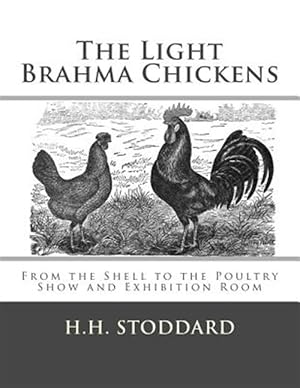 Seller image for Light Brahma Chickens (The Light Brahma Fowls) : From the Shell to the Poultry Show and Exhibition Room for sale by GreatBookPrices