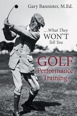Immagine del venditore per Golf Performance Training : What They Won't Tell You venduto da GreatBookPrices