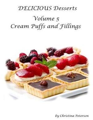 Imagen del vendedor de Delicious Desserts Cream Puffs Volume 5: Tips for Making Dessert, Recipes for Desserts, Fillings and Sauces a la venta por GreatBookPrices