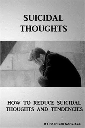 Immagine del venditore per Suicidal Thoughts : How to Reduce Suicidal Thoughts and Tendencies venduto da GreatBookPrices