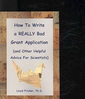 Seller image for How To Write A Really Bad Grant Application And Other Helpful Advice For Scientists for sale by GreatBookPrices