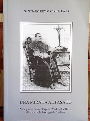 Imagen del vendedor de UNA MIRADA AL PASADO. Vida y obra de don Eugenio Madrigal Villada, director de la Propaganda Catlica. a la venta por LIBRERA ROBESPIERRE