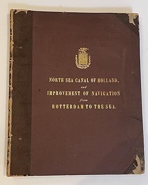 Report on the North Sea Canal of Holland; and on the Improvement of Navigation from Rotterdam to ...