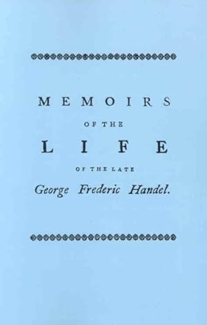 Seller image for Memoirs of the Life of the Late George Frederic Handel, to Which is Added a Catalogue of His Works and Observations Upon Them for sale by GreatBookPrices