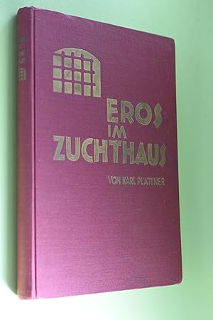 Eros im Zuchthaus : Sehnsuchtsschreie gequälter Menschen nach Liebe ; eine Beleuchtung der Geschl...