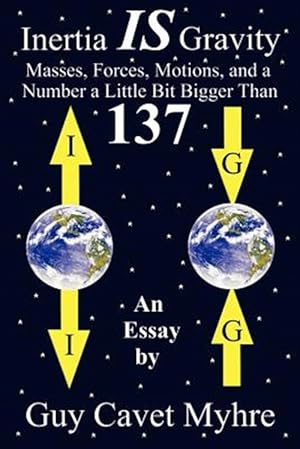 Seller image for Inertia Is Gravity : Masses, Forces, Motions, And A Number A Little Bit Bigger Than 137 for sale by GreatBookPrices