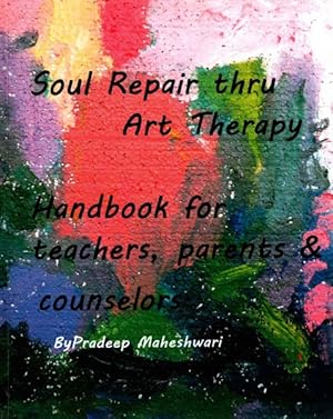 Immagine del venditore per Soul Repair thru Art Therapy : The perfect handbook for teachers, counselors and parents to ensure that their wards succeed and maintain a healthy equilibrium in their prosperous lives in the not-so-perfect world venduto da GreatBookPrices