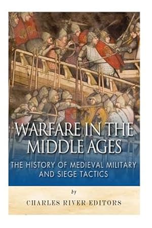 Image du vendeur pour Warfare in the Middle Ages : The History of Medieval Military and Siege Tactics mis en vente par GreatBookPrices