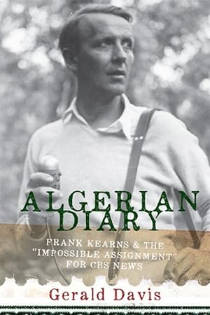 Immagine del venditore per Algerian Diary : Frank Kearns & The "Impossible Assignment" for CBS News venduto da GreatBookPrices