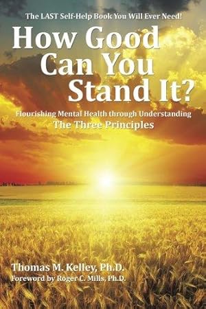 Bild des Verkufers fr How Good Can You Stand It?: Flourishing Mental Health through Understanding The Three Principles zum Verkauf von WeBuyBooks