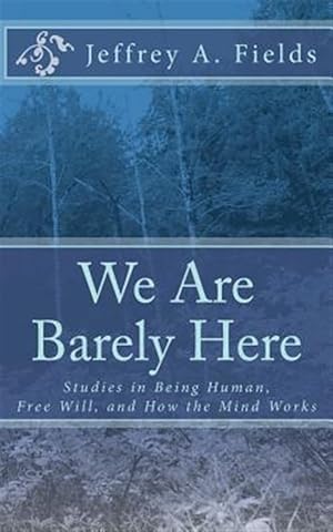 Image du vendeur pour We Are Barely Here: Studies in Being Human, Free Will, and How the Mind Works mis en vente par GreatBookPrices