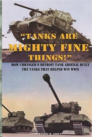 Image du vendeur pour Tanks Are Mighty Fine Things!: How Chrysler's Detroit Tank Arsenal Built the Tanks That Helped Win WWII mis en vente par GreatBookPrices