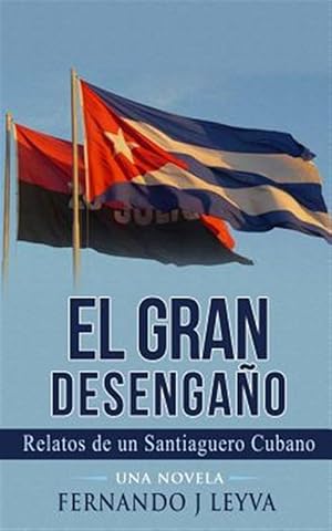 Seller image for El Gran Desengao: Relatos de un Saniaguero Cubano sin Nombre -Language: spanish for sale by GreatBookPrices