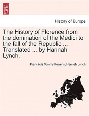 Image du vendeur pour The History of Florence from the domination of the Medici to the fall of the Republic . Translated . by Hannah Lynch. mis en vente par GreatBookPrices