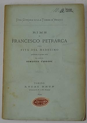 Una corona sulla tomba d'Arquà. Rime di Francesco Petrarca colla vita del medesimo pubblicate la ...