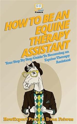 Immagine del venditore per How to Be an Equine Therapy Assistant : Your Step-by-step Guide to Becoming an Equine Therapy Assistant venduto da GreatBookPrices