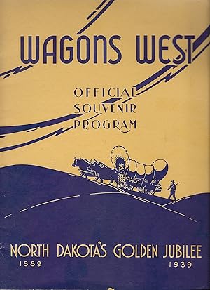 Wagons West Official Souvenir Program: North Dakota's Golden Jubilee * 1889 - 1939
