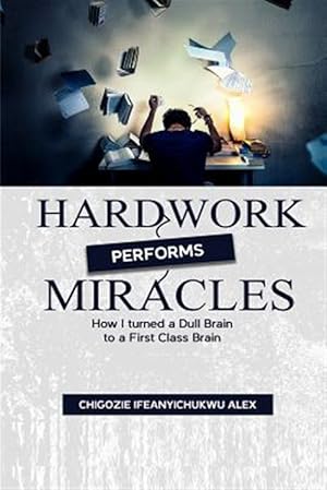 Immagine del venditore per Hardwork Performs Miracles: How I Turned a Dull Brain to a First Class Brain venduto da GreatBookPrices