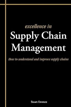 Seller image for Excellence in Supply Chain Management : How to Understand and Improve Supply Chains for sale by GreatBookPrices