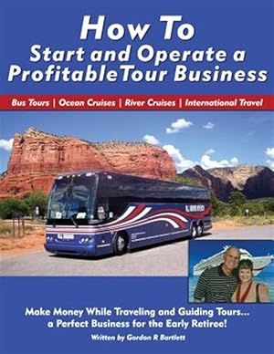 Immagine del venditore per How to Start and Operate a Profitable Tour Business: Make Money While Traveling and Guiding Tours venduto da GreatBookPrices