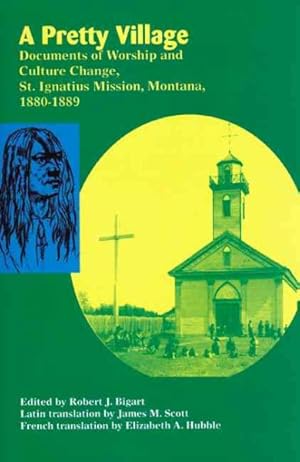 Bild des Verkufers fr Pretty Village : Documents of Worship and Culture Change, St. Ignatius Mission, Montana, 1880-1889 zum Verkauf von GreatBookPrices