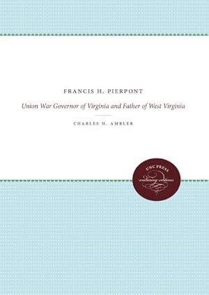 Seller image for Francis H. Pierpont : Union War Governor of Virginia and Father of West Virginia for sale by GreatBookPrices