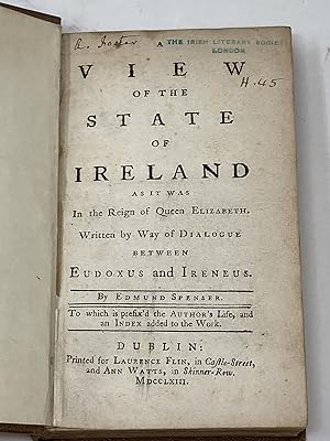 Seller image for A VIEW OF THE STATE OF IRELAND AS IT WAS IN THE REIGN OF QUEEN ELIZABETH. WRITTEN BY WAY OF DIALOGUE BETWEEN EUDOXUS AND IRENEUS. TO WHICH IS PREFIX'D THE AUTHOR'S LIFE, AND AN INDEX ADDED TO THE WORK for sale by Aardvark Rare Books, ABAA