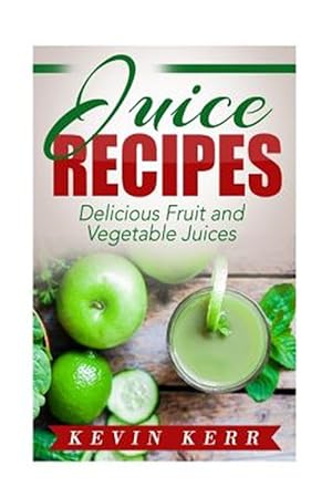 Bild des Verkufers fr Juice Recipes : Delicious Fruit and Vegetable Juices zum Verkauf von GreatBookPrices