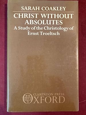 Bild des Verkufers fr Christ without Absolutes: A Study of the Christology of Ernst Troeltsch. zum Verkauf von Plurabelle Books Ltd