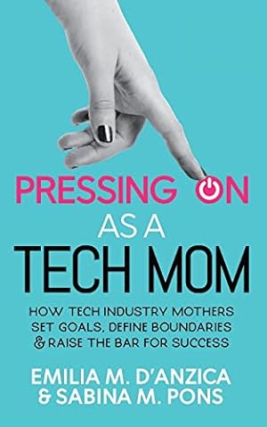 Bild des Verkufers fr Pressing ON as a Tech Mom: How Tech Industry Mothers Set Goals, Define Boundaries and Raise the Bar for Success zum Verkauf von WeBuyBooks