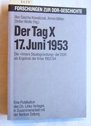 Imagen del vendedor de Der Tag X. 17. Juni 1953. Die "Innere Staatsgrndung" der DDR als Ergebnis der Krise 1952/54. ("Forschungen zur DDR-Geschichte", 3) a la venta por Versandantiquariat Dr. Wolfgang Ru