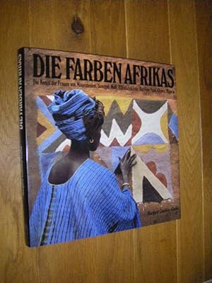 Die Farben Afrikas. Die Kunst der Frauen von Mauretanien, Senegal, Mali, Elfenbeinküste, Burkina ...