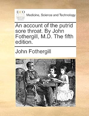 Bild des Verkufers fr An account of the putrid sore throat. By John Fothergill, M.D. The fifth edition. zum Verkauf von WeBuyBooks