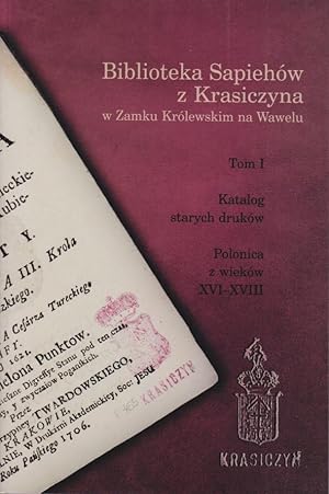Biblioteka Sapiehów z Krasiczyna w Zamku Królewskim na Wawelu, Tom 1 / opracowanie i red. naukowa...