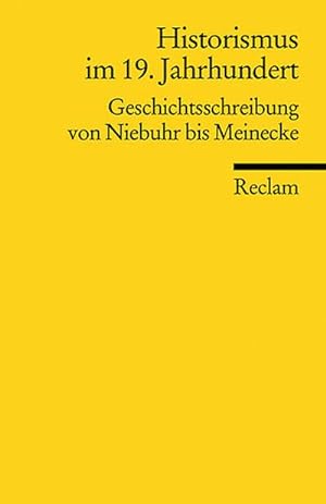 Bild des Verkufers fr Historismus im 19. Jahrhundert: Geschichtsschreibung von Niebuhr bis Meinecke (Reclams Universal-Bibliothek) zum Verkauf von unifachbuch e.K.
