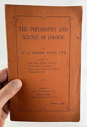 Bild des Verkufers fr The Philosophy and Science of Colour. By the author of "New Theory of Ether and Space", "Creative Power of Thought", "Divine Science and Universe of Ether" & "Realisation of God". zum Verkauf von Welsh Bridge Books & Collectables
