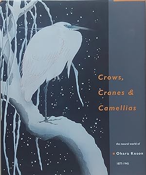 Imagen del vendedor de CROWS, CRANES & CAMELLIAS. THE NATURAL WORLD OF OHARA KOSON 1877-1945. a la venta por Ethnographic Art Books/De Verre Volken