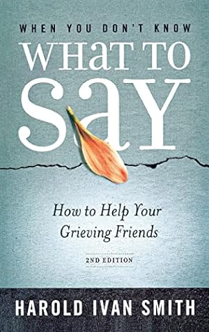 Imagen del vendedor de When You Don't Know What to Say, 2nd Edition: How to Help Your Grieving Friends a la venta por Reliant Bookstore
