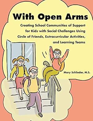 Seller image for With Open Arms: Creating School Communities of Support for Kids with Social Challenges Using Circle of Friends, Extracurricular Activities, and Learning Teams for sale by Reliant Bookstore