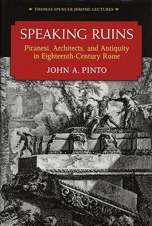 Speaking Ruins: Piranesi, Architects and Antiquity in Eighteenth-Century Rome