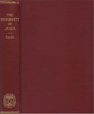 The Historicity of Jesus: A Criticism of the Contention that Jesus Never Lived, A Statement of th...