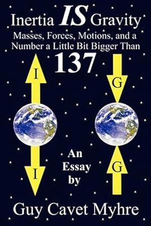 Seller image for Inertia Is Gravity : Masses, Forces, Motions, And A Number A Little Bit Bigger Than 137 for sale by GreatBookPricesUK