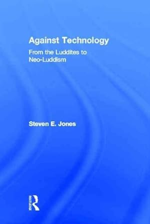 Image du vendeur pour Against Technology : From the Luddites to Neo-luddism mis en vente par GreatBookPricesUK