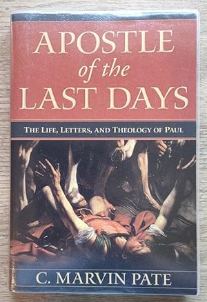 Apostle of the Last Days: The Life, Letters, and Theology of Paul