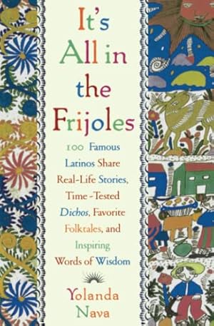 It's All In The Frijoles: 100 Famous Latinos Share Real Life Stories Time Tested Dichos Favorite ...