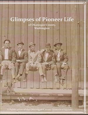 Seller image for GLIMPSES OF PIONEER LIFE OF OKANOGAN COUNTY, WASHINGTON for sale by Easton's Books, Inc.