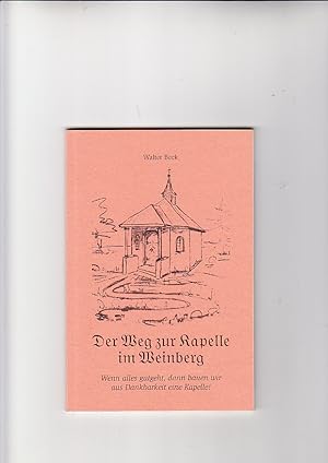 Der Weg zur Kapelle im Weinberg Wenn alles gutgeht, dann bauen wir aus Dankbarkeit eine Kapelle!